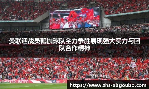 曼联迎战员瓤枷球队全力争胜展现强大实力与团队合作精神